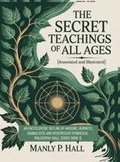 The Secret Teachings of All Ages (Annotated and Illustrated): An Encyclopedic Outline of Masonic, Hermetic, Qabbalistic and Rosicrucian Symbolical Phi