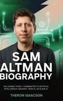 Theron Isaacson - Sam Altman Biography: His Journey from Y Combinator to Artificial Intelligence Visionary, OpenAI, AGI & Gen AI The Optimist Behind ChatGPT and the Rac, Inbunden