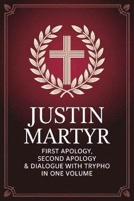 Grapevine Christianity - Justin Martyr: First Apology, Second Apology & Dialogue with Trypho in One Volume, Övrigt