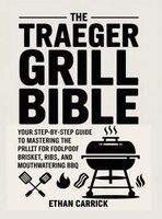 Ethan Carrick - Traeger Grill Bible: Your Step-by-Step Guide to Mastering the Pellet Grill for Foolproof Brisket, Ribs, and Mouthwatering BBQ., Inbunden. Tillgänglighet: Lägg i varukorg