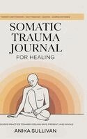 Anika Sullivan - Somatic Trauma Journal for Healing: A Guided Practice Toward Feeling Safe, Present, and Whole, Inbunden