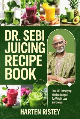 Harten Ristey - Dr. Sebi Juicing Recipe Book: Over 100 Detoxifying Alkaline Juice Recipes for Weight Loss and Energy, Övrigt