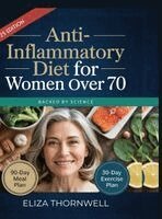 Eliza Thornwell - Anti-Inflammatory Diet For Women Over 70: The Complete Meal Plan and Cookbook to Soothe Joint Pain, Boost Energy, and Reclaim Mobility with Easy, Deli, Inbunden