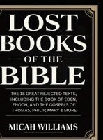 Micah Williams - Lost Books of the Bible: The 18 Great Rejected Texts, Including the Book of Eden, Enoch, and the Gospels of Thomas, Philip, Mary & More (Bible Apocryp, Inbunden