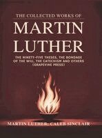 Martin Luther Caleb Sinclair - The Collected Works of Martin Luther: The Ninety-five Theses, The Bondage of the Will, The Catechism and others (Grapevine Press), Inbunden. Tillgänglighet: Lägg i varukorg