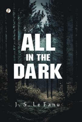 J S Le Fanu - All in the Dark, Inbunden
