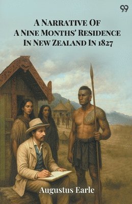 Augustus Earle - Narrative Of A Nine Months' Residence In New Zealand In 1827 (Edition1), Häftad