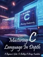 Anurag Chakravorty - Mastering C Language In Depth - A Beginner's Guide To Building A Strong Foundation, Häftad. Tillgänglighet: Lägg i varukorg