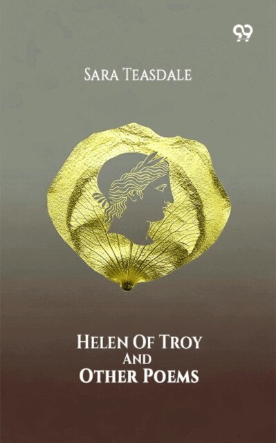 Sara Teasdale, Sara Teasdale - Helen Of Troy And Other Poems, E-bok