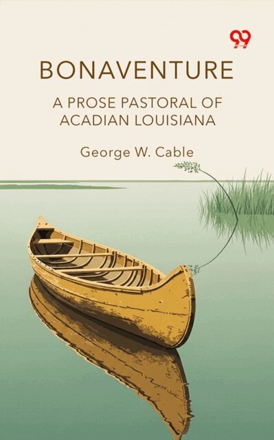 George W. Cable - Bonaventure A Prose Pastoral Of Acadian Louisiana, E-bok