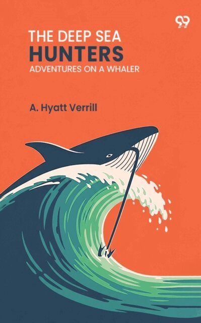 A. Hyatt Verrill - Deep Sea Hunters Adventures On A Whaler, E-bok
