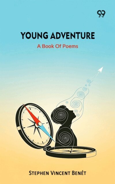 Stephen Vincent Benet, Stephen Vincent Benet - Young Adventure A Book Of Poems, E-bok
