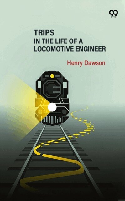 Henry Dawson - Trips In The Life Of A Locomotive Engineer, E-bok