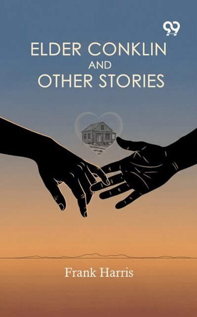 Frank Harris, Frank Harris - Elder Conklin And Other Stories, E-bok