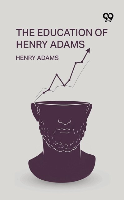 Henry Adams, Henry Adams - Education Of Henry Adams, E-bok