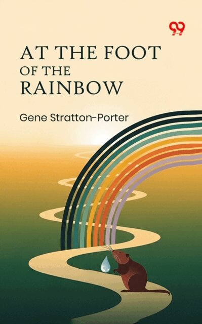 Gene Stratton-Porter, Gene Stratton-Porter - At The Foot Of The Rainbow, E-bok