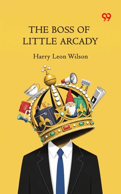 Harry Leon Wilson, Harry Leon Wilson - Boss Of Little Arcady, E-bok