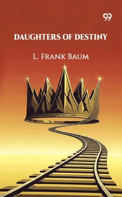 L. Frank Baum, L. Frank Baum - Daughters Of Destiny, E-bok