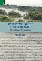 Sheo Dutt - Understanding the Later Vedic World, Inbunden