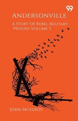 Andersonville A Story Of Rebel Military Prisons Volume 3