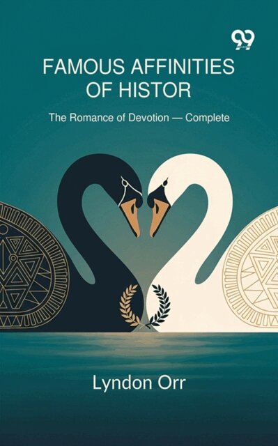 Lyndon Orr, Lyndon Orr - Famous Affinities Of History The Romance of Devotion - Complete, E-bok
