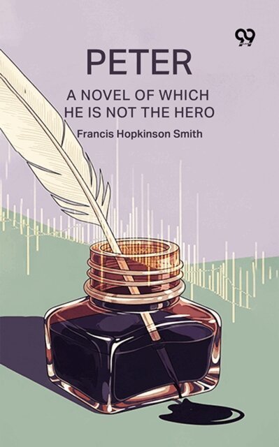 Francis Hopkinson Smith, Francis Hopkinson Smith - Peter A Novel Of Which He Is Not The Hero, E-bok