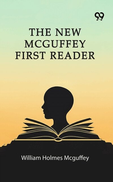 William Holmes Mcguffey, William Holmes Mcguffey - New Mcguffey First Reader, E-bok