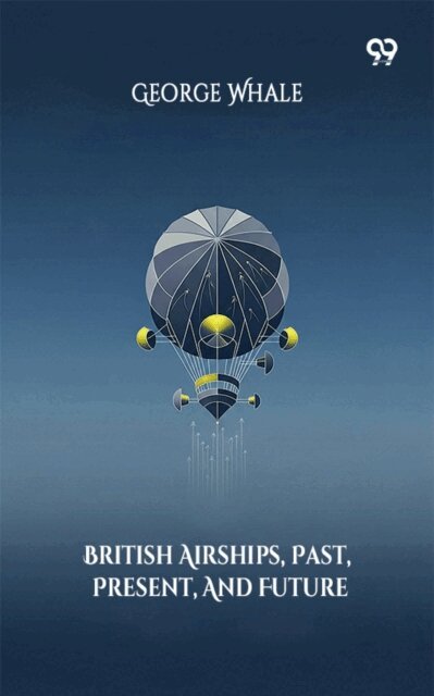 George Whale - British Airships, Past, Present, And Future, E-bok