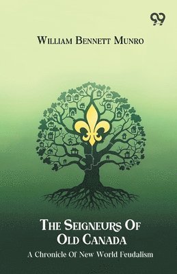 William Bennett Munro - Seigneurs Of Old Canada A Chronicle Of New World Feudalism, Häftad
