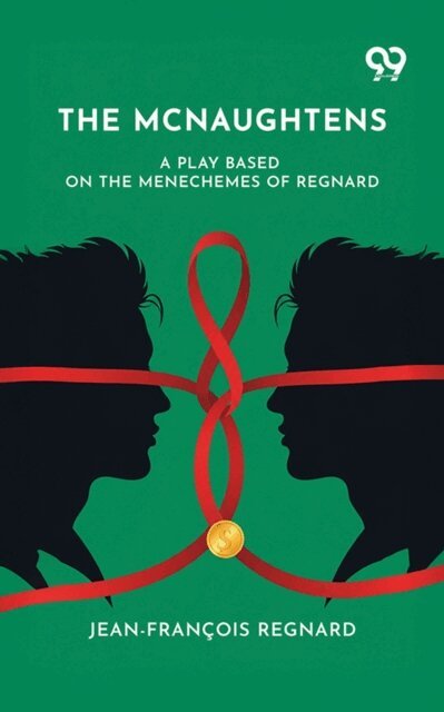 Jean-Francois Regnard, Jean-Francois Regnard - Mcnaughtens: A Play Based On The Menechemes Of Regnard, E-bok