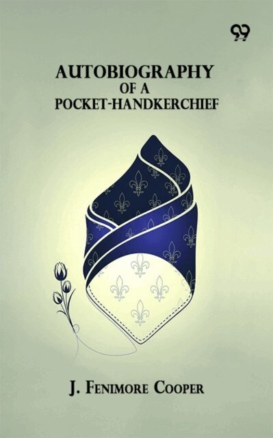 J. Fenimore Cooper, J. Fenimore Cooper - Autobiography Of A Pocket-Handkerchief, E-bok