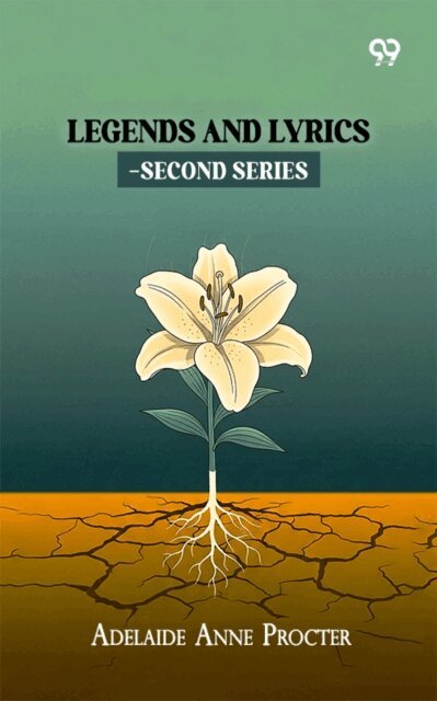 Adelaide Anne Procter, Adelaide Anne Procter - Legends And Lyrics-Second Series, E-bok