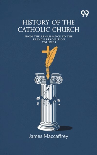 James MacCaffrey, James MacCaffrey - History Of The Catholic Church: From The Renaissance To The French Revolution Volume I, E-bok. Tillgänglighet: Lägg i varukorg