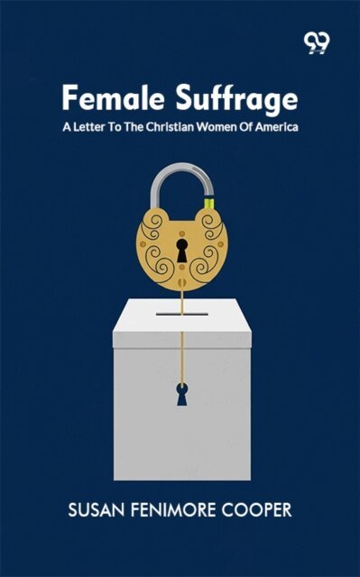 Susan Fenimore Cooper, Susan Fenimore Cooper - Female Suffrage: A Letter To The Christian Women Of America, E-bok