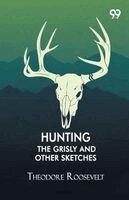 Theodore Roosevelt - Hunting The Grisly And Other Sketches, Häftad