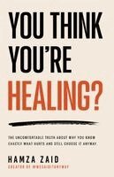Hamza Zaid - You Think You're Healing? - The Uncomfortable Truth About Why You Know Exactly What Hurts And Still Choose It Anyway, Häftad