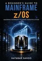 Natabar Sahoo - Beginner's Guide to Mainframe z/OS - Mastering Mainframe's Flagship Operating System -  Book 2, Häftad. Tillgänglighet: Lägg i varukorg