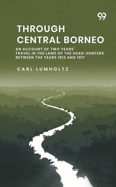 Through Central Borneo An Account Of Two Years' Travel In The Land Of The Head-Hunters Between The Years 1913 And 1917