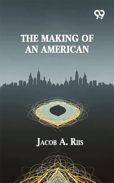 Jacob A. Riis, Jacob A. Riis - Making Of An American, E-bok