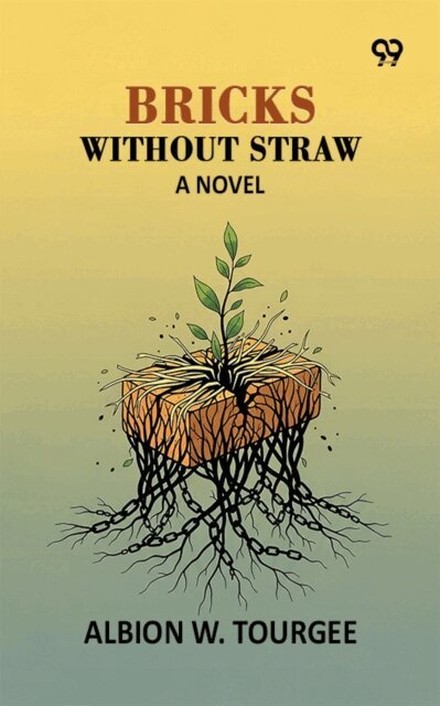 Albion W. Tourgee, Albion W. Tourgee - Bricks Without Straw: A Novel, E-bok