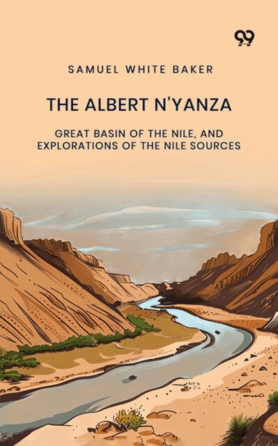 Samuel White Baker, Samuel White Baker - Albert N'Yanza: Great Basin Of The Nile, And Explorations Of The Nile Sources, E-bok