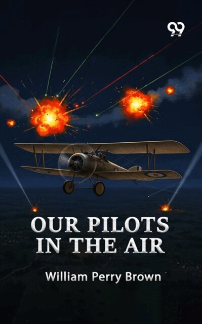 William Perry Brown, William Perry Brown - Our Pilots In The Air, E-bok