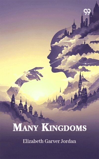 Elizabeth Garver Jordan, Elizabeth Garver Jordan - Many Kingdoms, E-bok