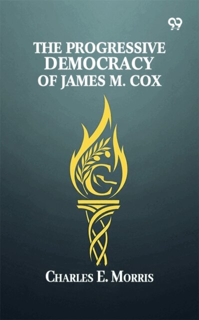 Charles E. Morris, Charles E. Morris - Progressive Democracy Of James M. Cox, E-bok