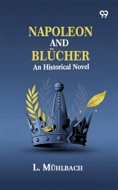 L. Muhlbach, L. Muhlbach - Napoleon And Blucher: An Historical Novel, E-bok