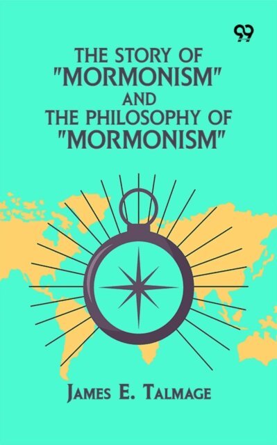 James E. Talmage - Story Of &quote;Mormonism&quote; And The Philosophy Of &quote;Mormonism&quote;, E-bok