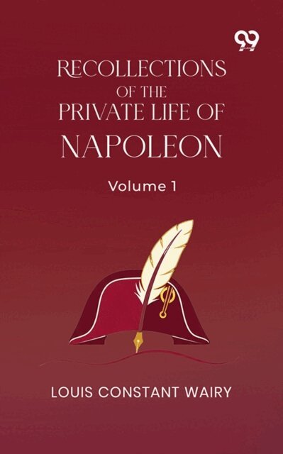 Louis Constant Wairy, Louis Constant Wairy - Recollections Of The Private Life Of Napoleon: Volume 1, E-bok