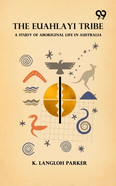 K. Langloh Parker, K. Langloh Parker - Euahlayi Tribe: A Study Of Aboriginal Life In Australia, E-bok