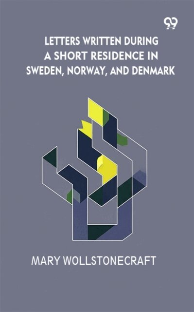 Mary Wollstonecraft, Mary Wollstonecraft - Letters Written During A Short Residence In Sweden, Norway, And Denmark, E-bok
