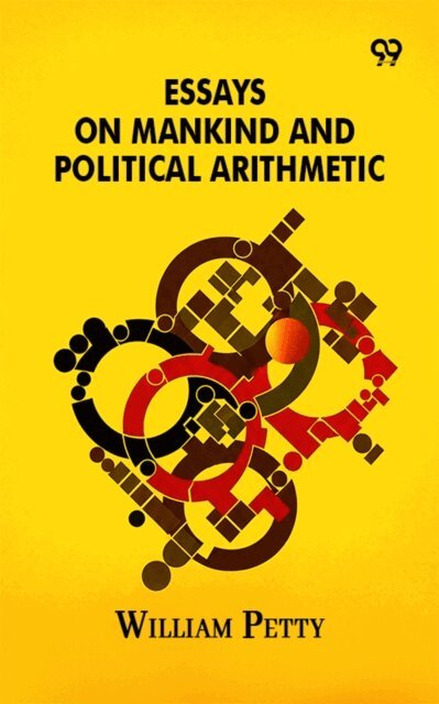William Petty, William Petty - Essays On Mankind And Political Arithmetic, E-bok